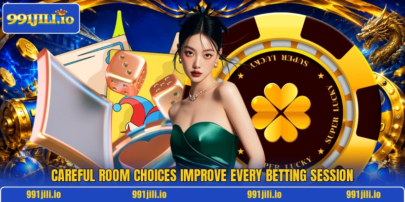 Careful room choices improve every betting session